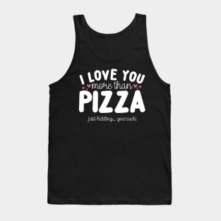 I Love You More Than Pizza Just Kidding Tank Top